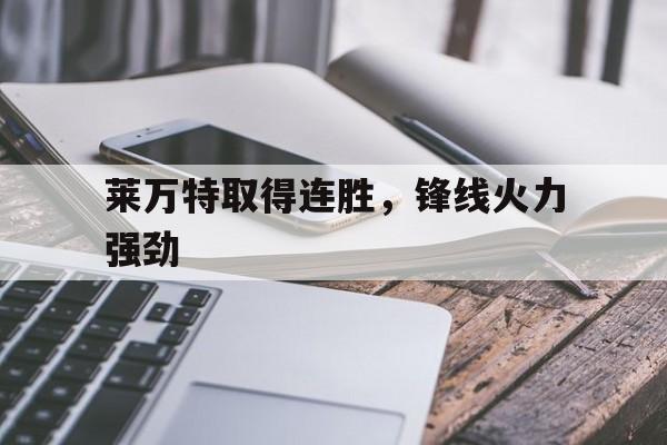关于莱万特取得连胜，锋线火力强劲的信息